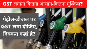 पेट्रोल-डीजल पर GST: कहना आसान, लागू करना खासा मुश्किल