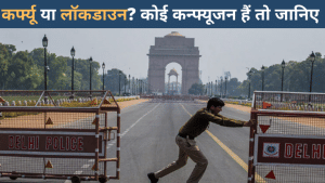 जरूरी जानकारी: दिल्ली में कर्फ्यू लगा है या लॉकडाउन? समझिए क्या होता है दोनों में अंतर