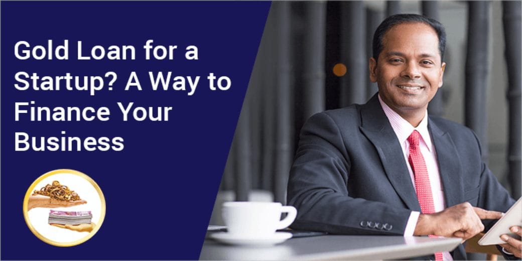Gold loan for a startup? A way to finance your business