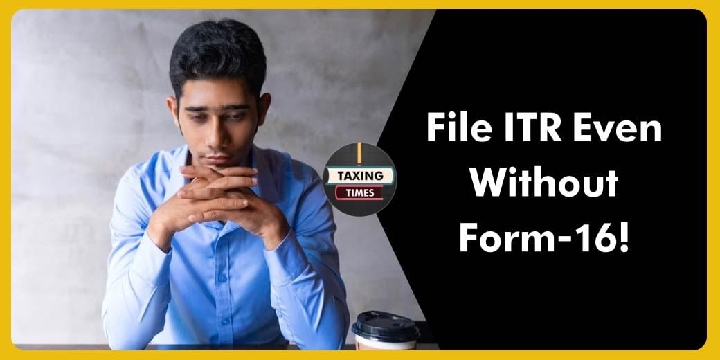 How you can file income tax return even without filling Form 16?